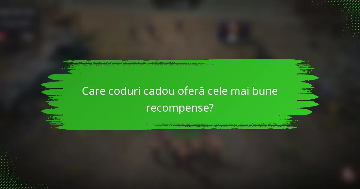 Care coduri cadou oferă cele mai bune recompense?