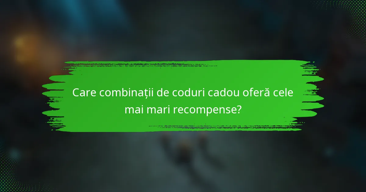 Care combinații de coduri cadou oferă cele mai mari recompense?