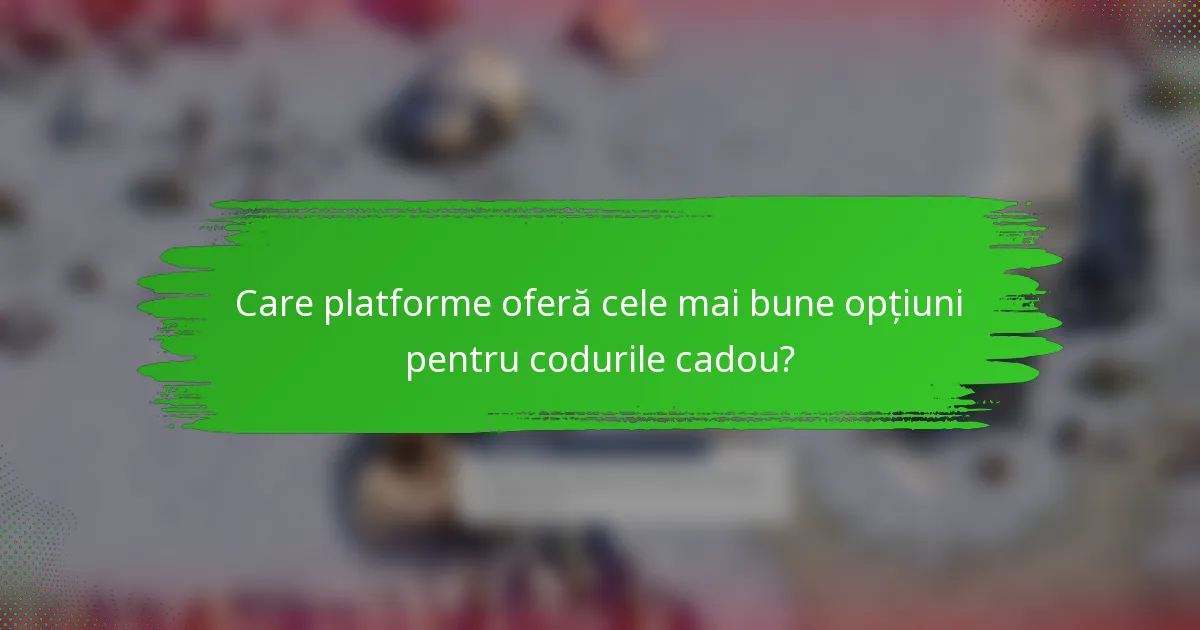 Care platforme oferă cele mai bune opțiuni pentru codurile cadou?