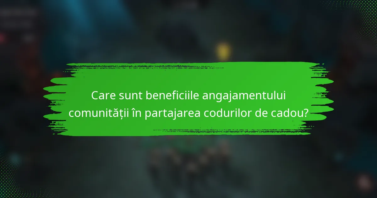 Care sunt beneficiile angajamentului comunității în partajarea codurilor de cadou?
