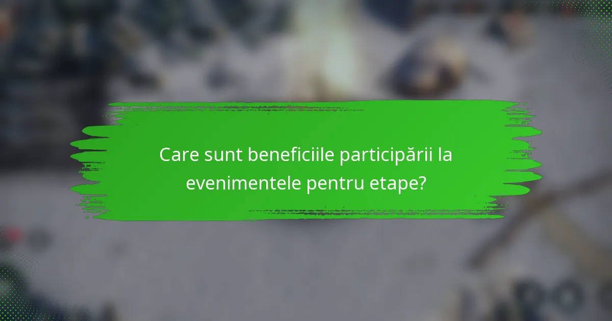 Care sunt beneficiile participării la evenimentele pentru etape?