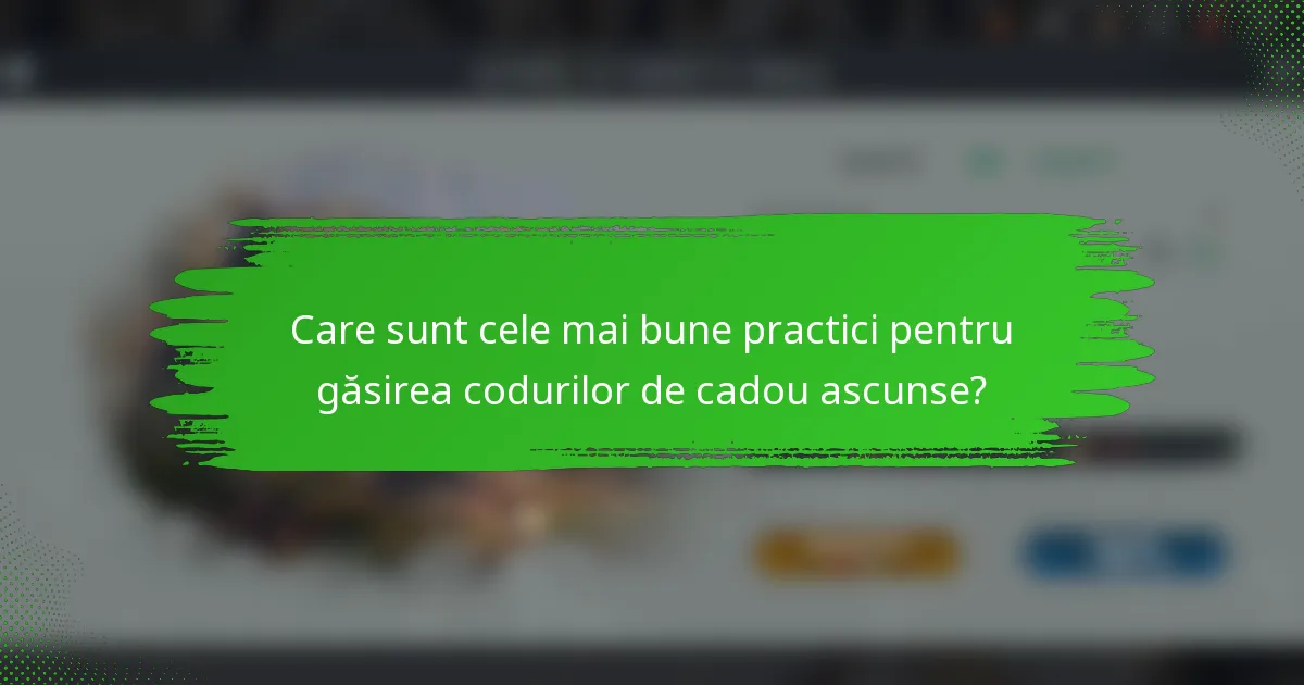 Care sunt cele mai bune practici pentru găsirea codurilor de cadou ascunse?