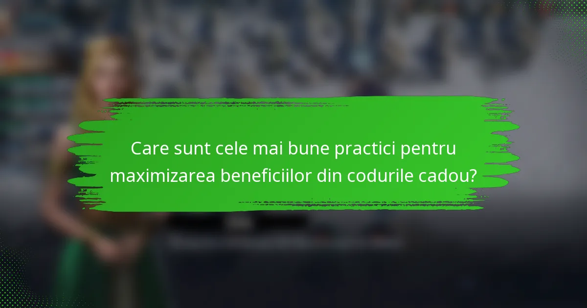 Care sunt cele mai bune practici pentru maximizarea beneficiilor din codurile cadou?