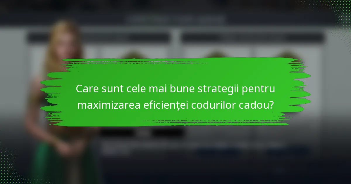 Care sunt cele mai bune strategii pentru maximizarea eficienței codurilor cadou?