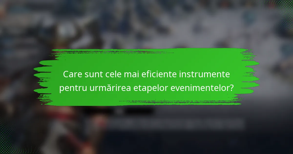 Care sunt cele mai eficiente instrumente pentru urmărirea etapelor evenimentelor?