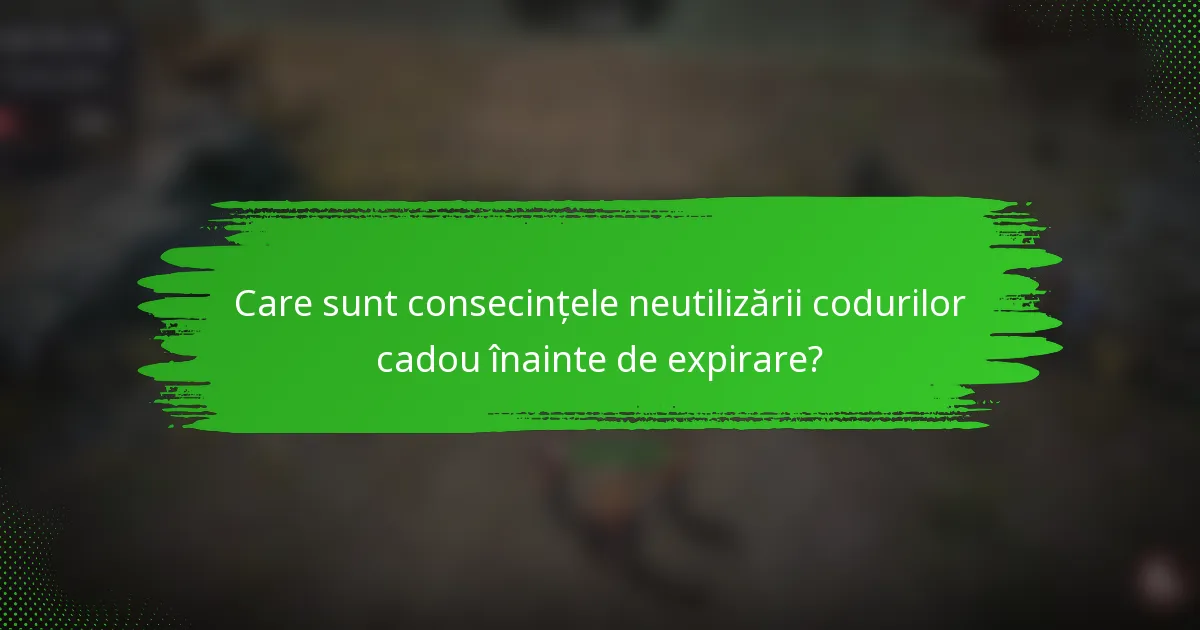 Care sunt consecințele neutilizării codurilor cadou înainte de expirare?