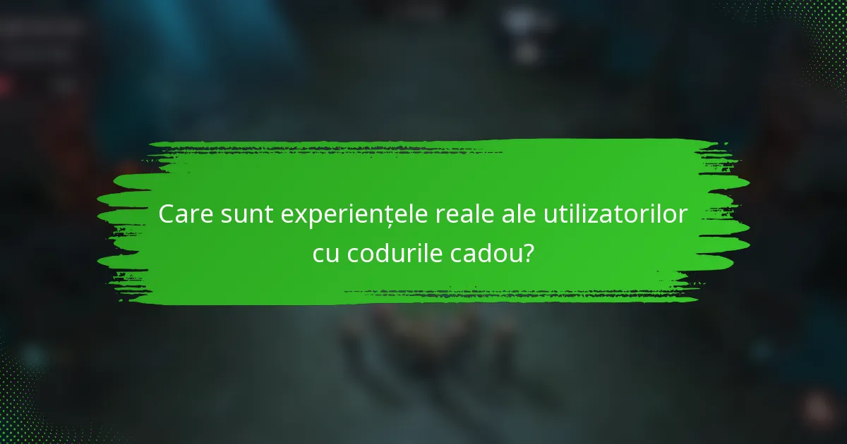 Care sunt experiențele reale ale utilizatorilor cu codurile cadou?