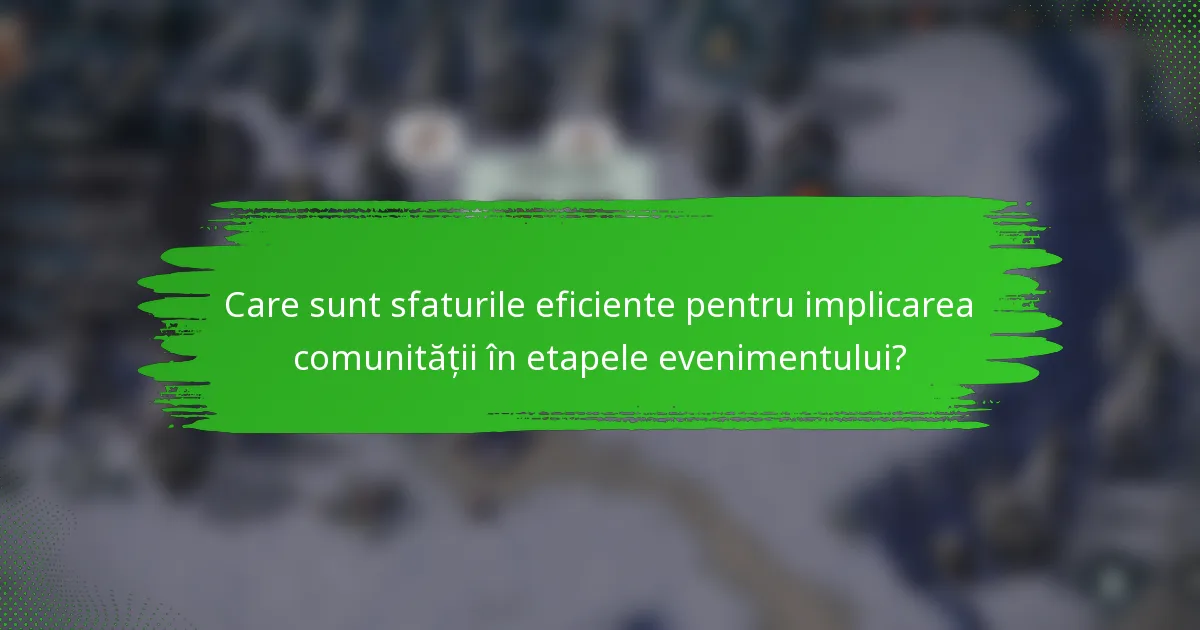 Care sunt sfaturile eficiente pentru implicarea comunității în etapele evenimentului?