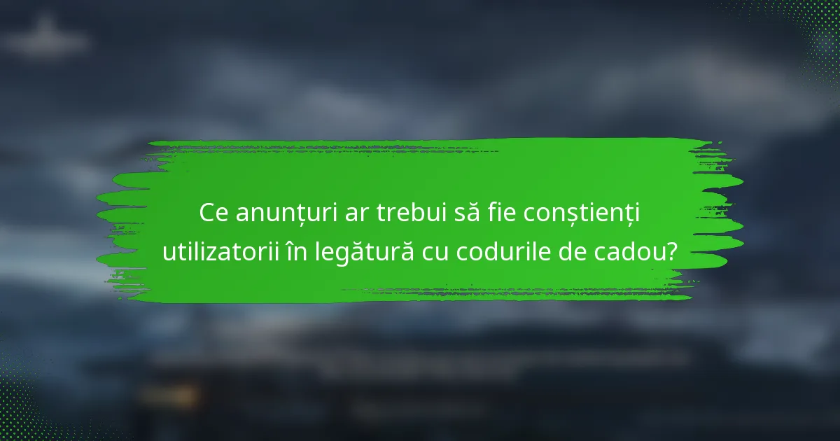 Ce anunțuri ar trebui să fie conștienți utilizatorii în legătură cu codurile de cadou?