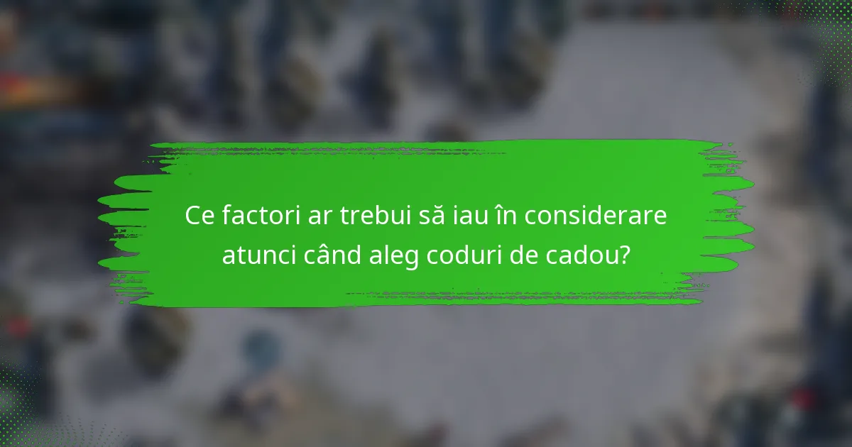 Ce factori ar trebui să iau în considerare atunci când aleg coduri de cadou?