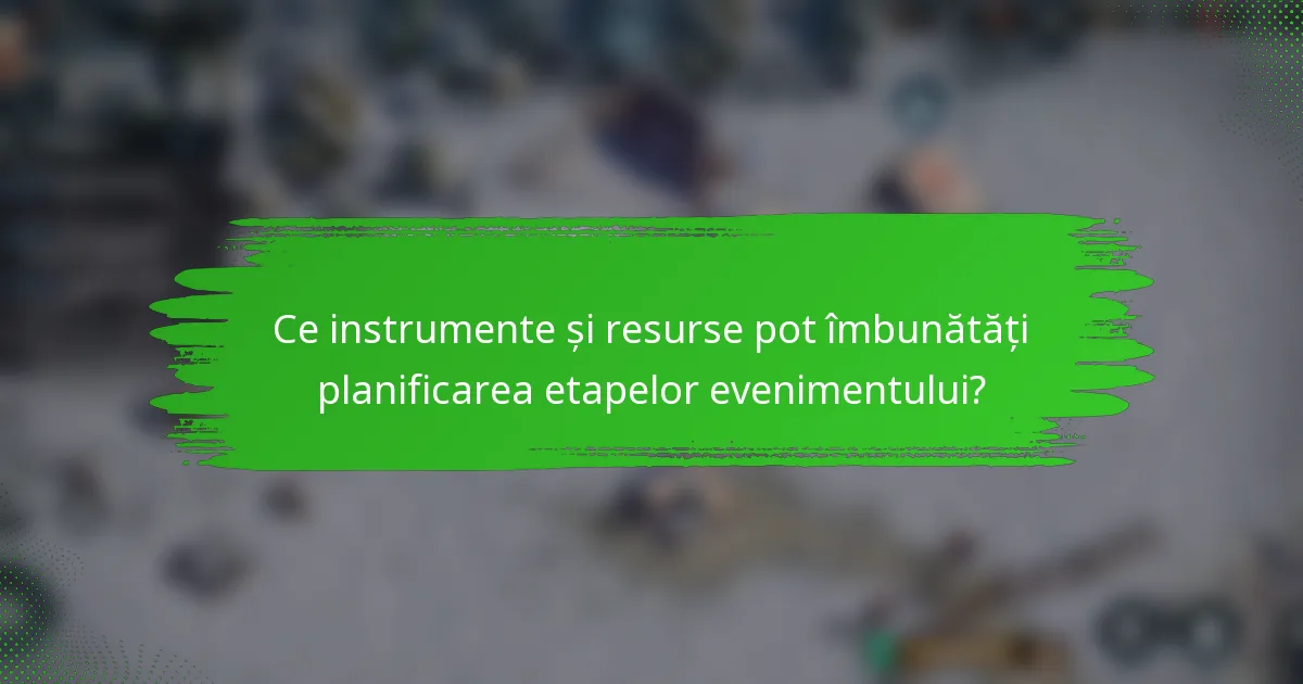 Ce instrumente și resurse pot îmbunătăți planificarea etapelor evenimentului?
