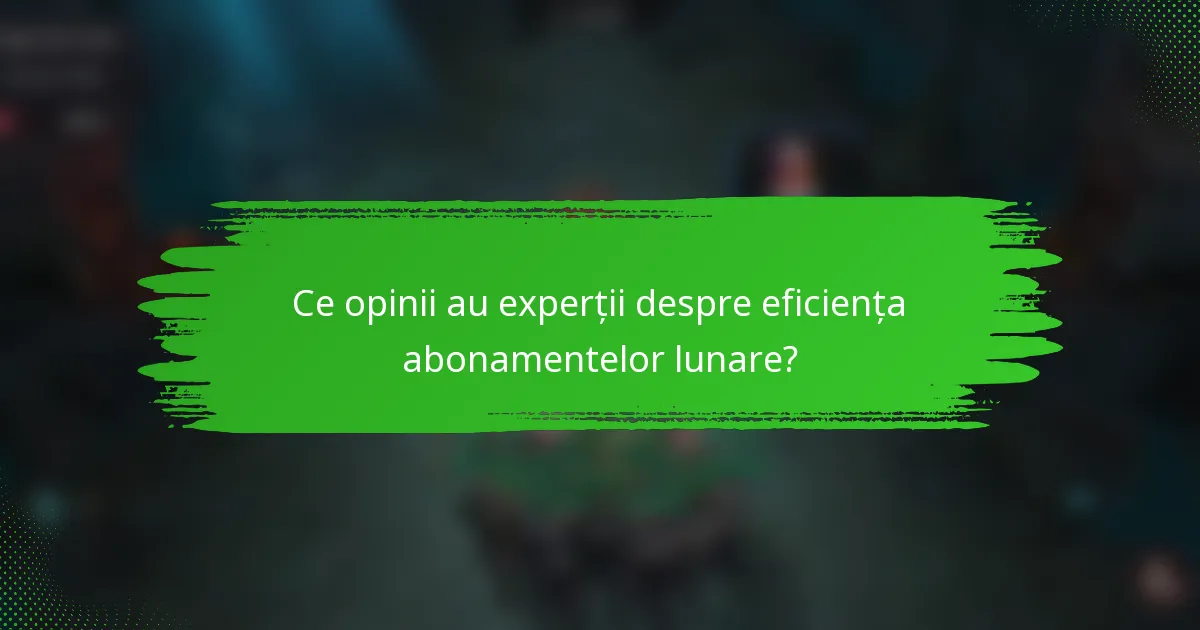 Ce opinii au experții despre eficiența abonamentelor lunare?