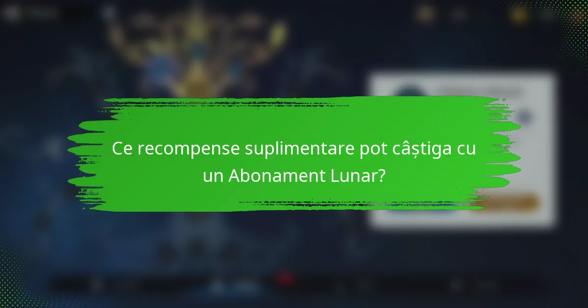 Ce recompense suplimentare pot câștiga cu un Abonament Lunar?