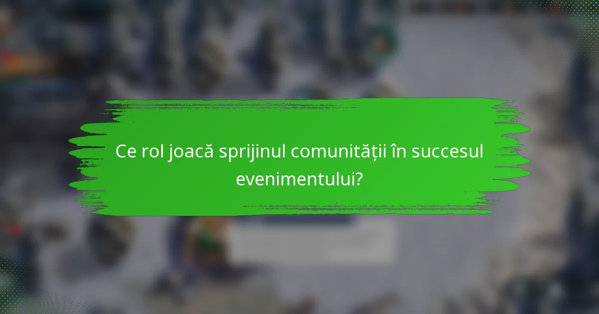 Ce rol joacă sprijinul comunității în succesul evenimentului?