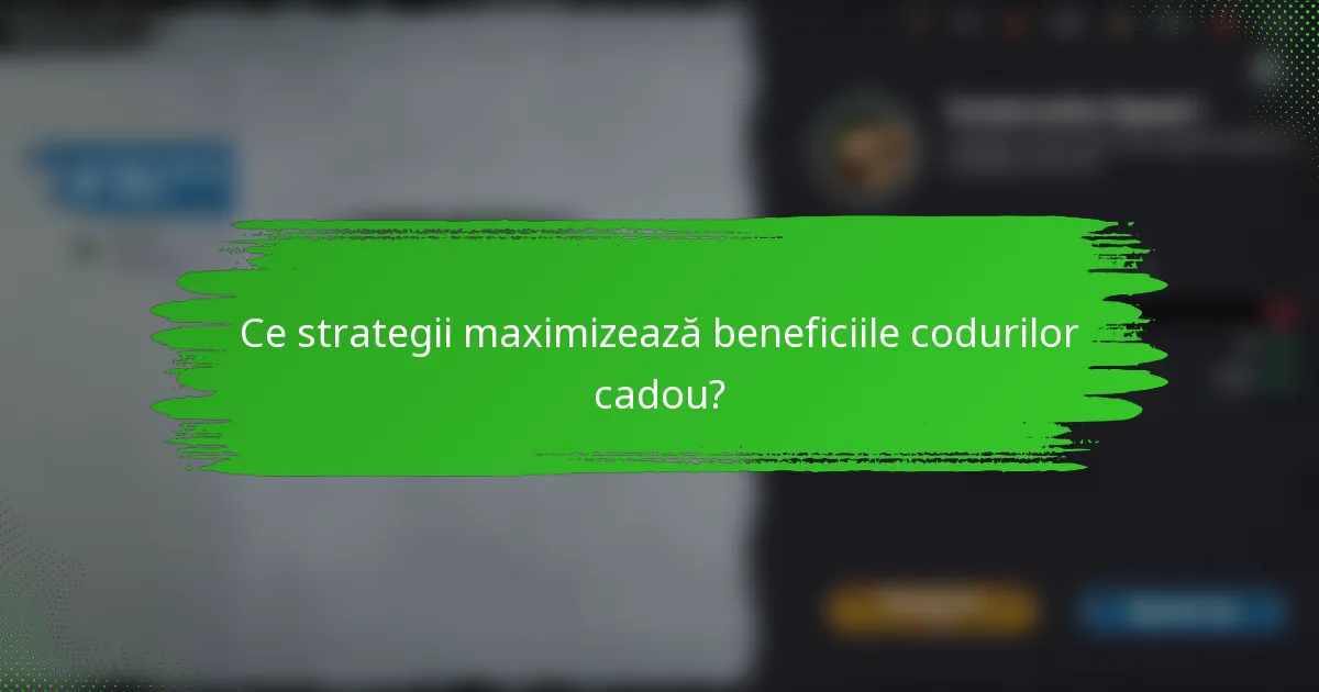 Ce strategii maximizează beneficiile codurilor cadou?