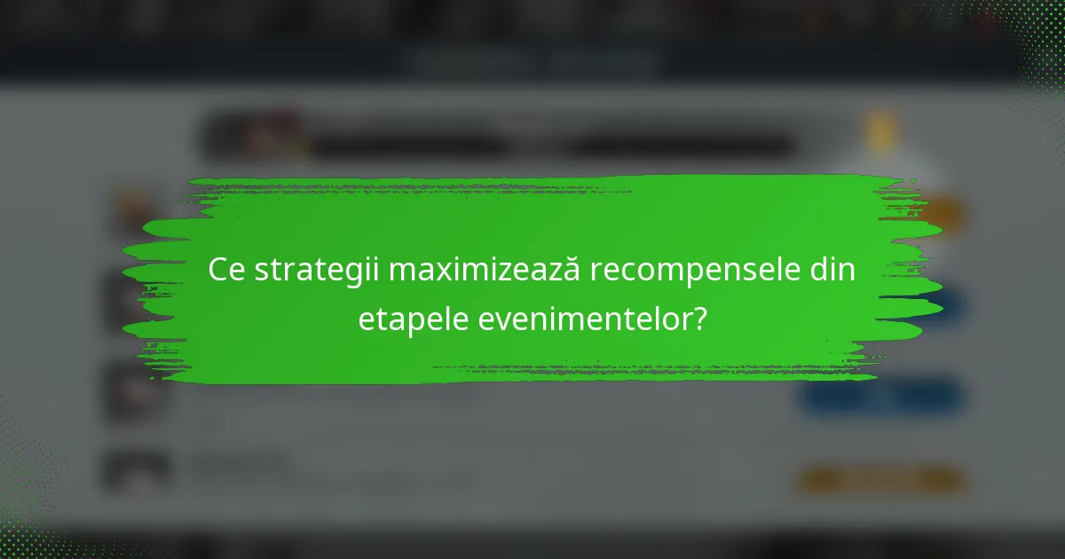 Ce strategii maximizează recompensele din etapele evenimentelor?