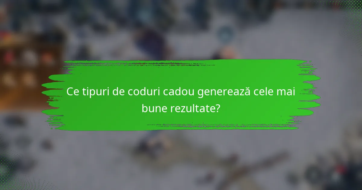 Ce tipuri de coduri cadou generează cele mai bune rezultate?