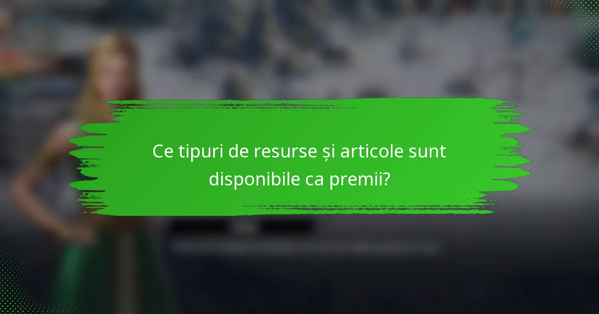 Ce tipuri de resurse și articole sunt disponibile ca premii?