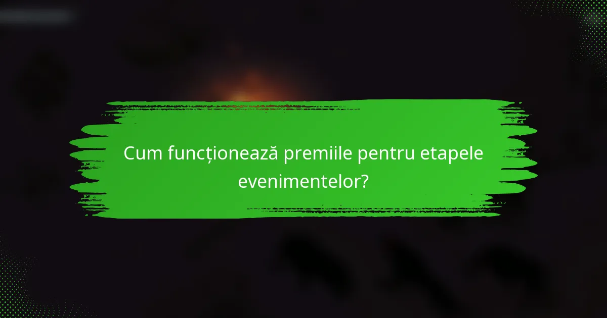 Cum funcționează premiile pentru etapele evenimentelor?