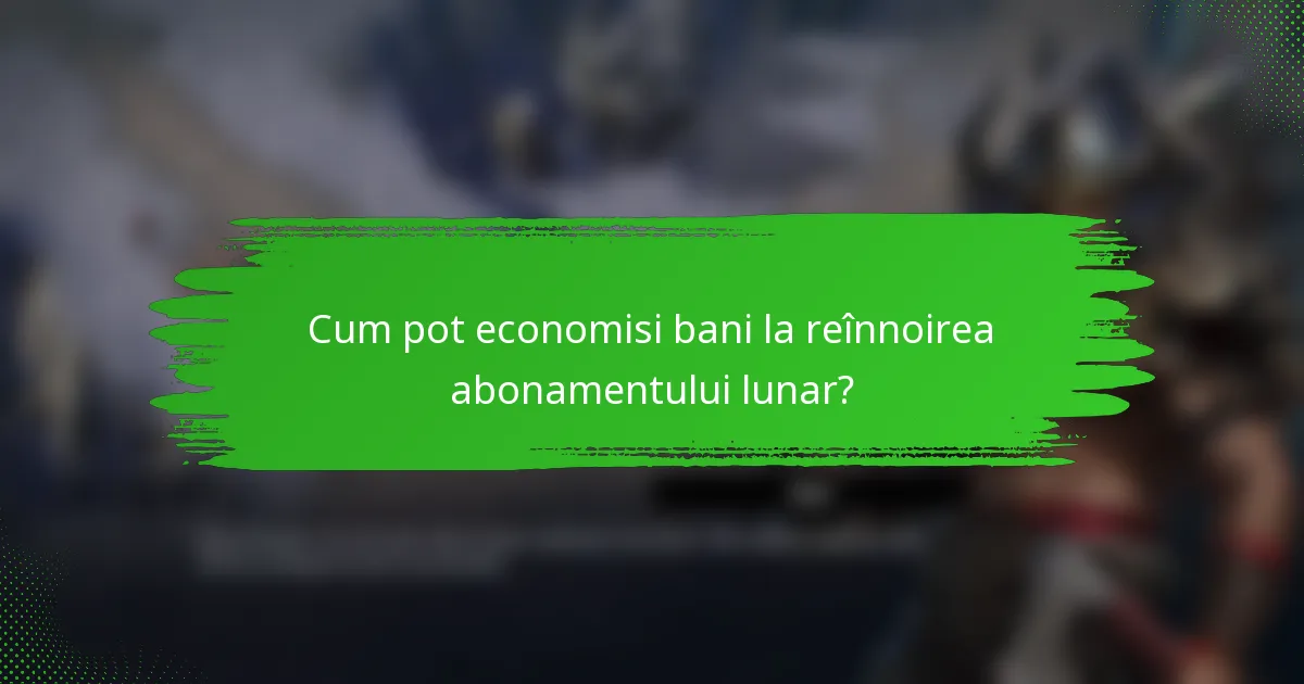 Cum pot economisi bani la reînnoirea abonamentului lunar?