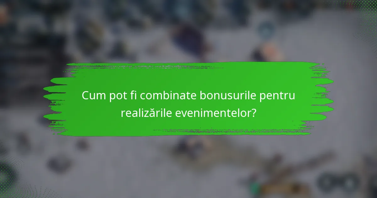 Cum pot fi combinate bonusurile pentru realizările evenimentelor?