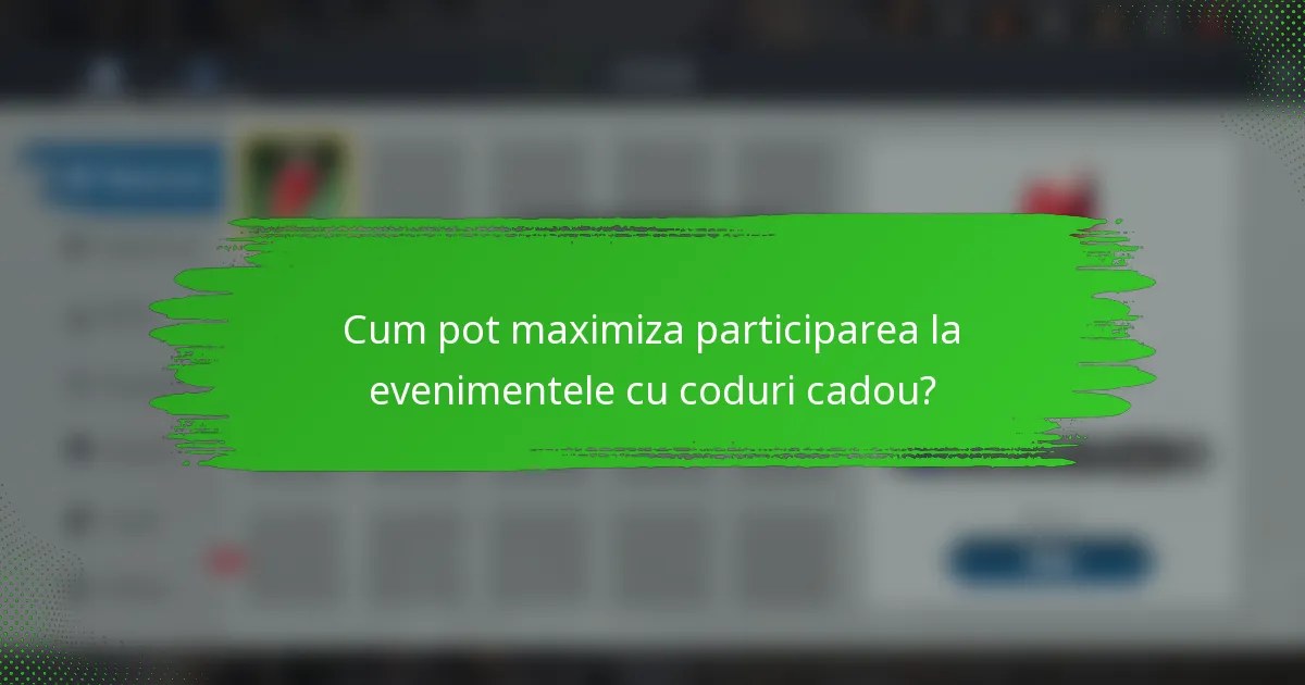 Cum pot maximiza participarea la evenimentele cu coduri cadou?