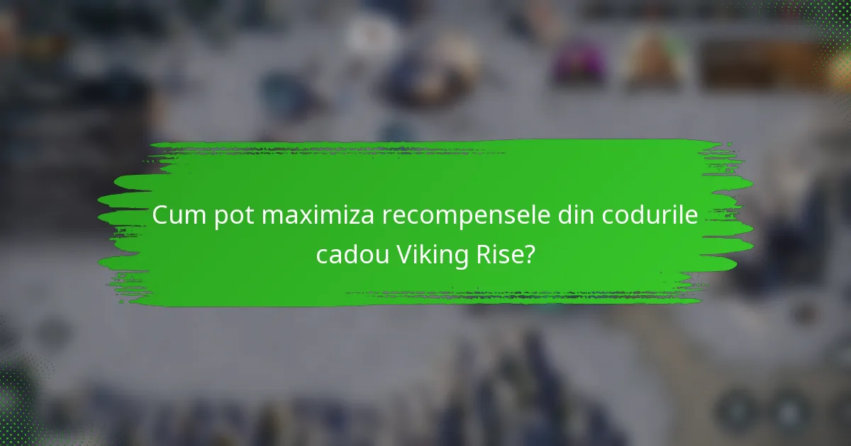 Cum pot maximiza recompensele din codurile cadou Viking Rise?