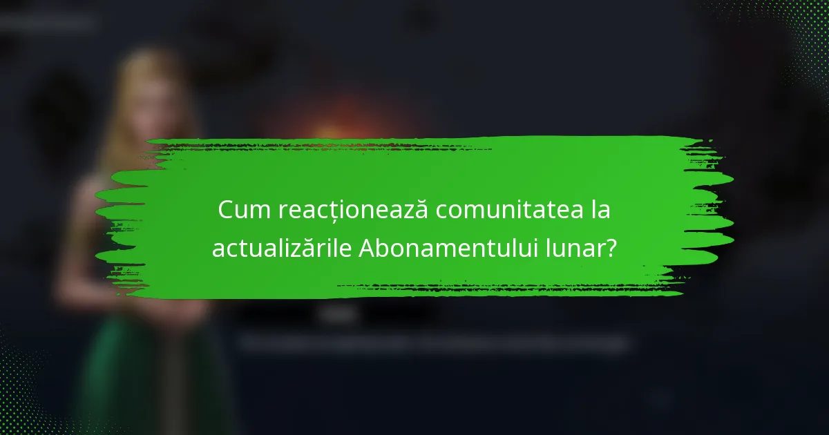 Cum reacționează comunitatea la actualizările Abonamentului lunar?