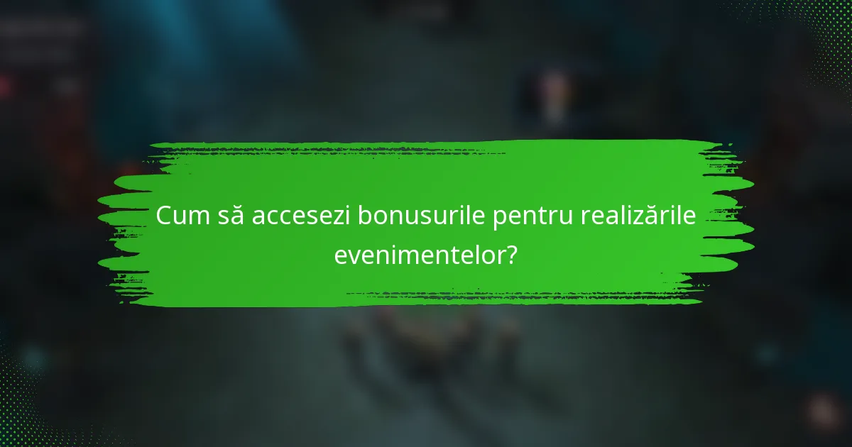 Cum să accesezi bonusurile pentru realizările evenimentelor?