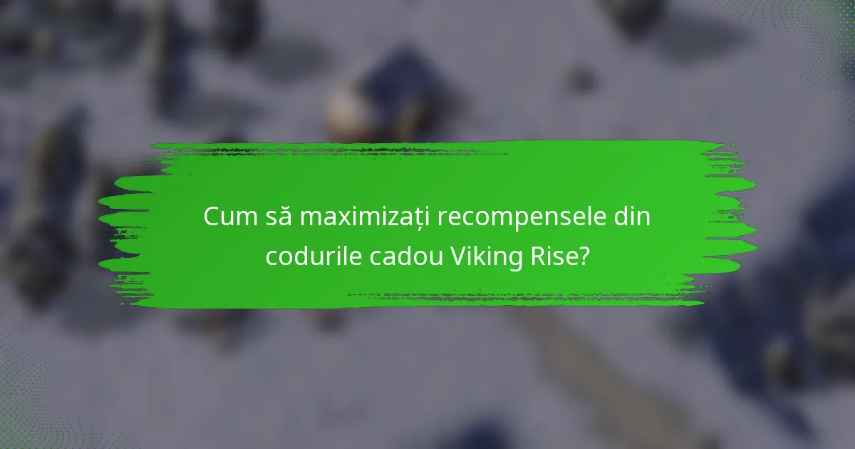 Cum să maximizați recompensele din codurile cadou Viking Rise?