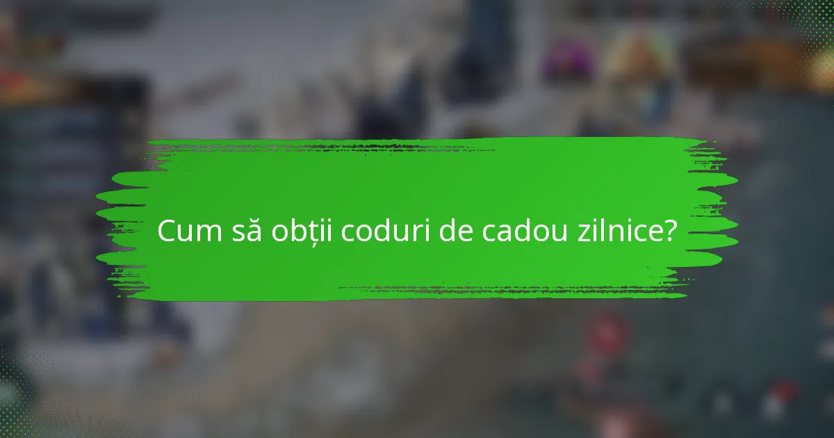 Cum să obții coduri de cadou zilnice?
