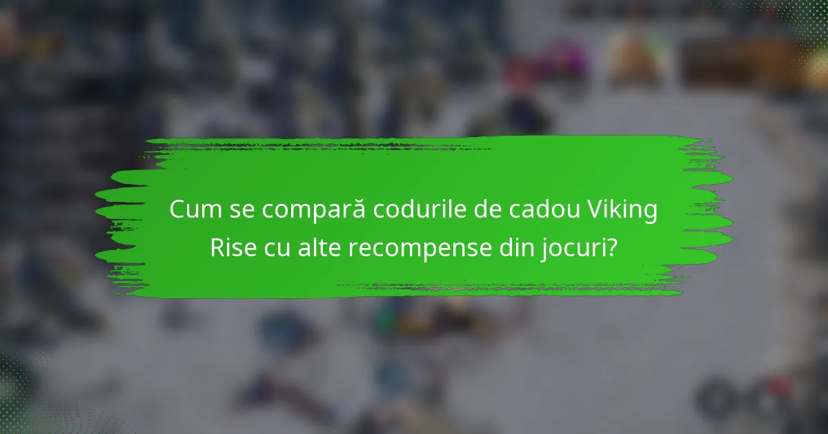 Cum se compară codurile de cadou Viking Rise cu alte recompense din jocuri?