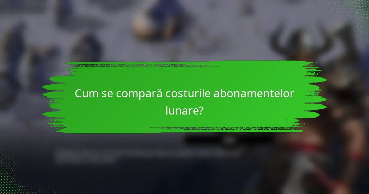 Cum se compară costurile abonamentelor lunare?
